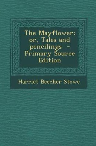 Cover of The Mayflower; Or, Tales and Pencilings - Primary Source Edition