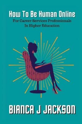 Cover of How To Be Human Online For Career Services Professionals In Higher Education