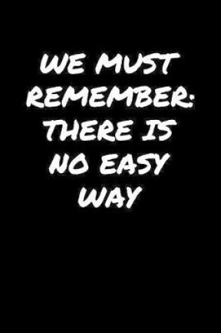 Cover of We Must Remember There Is No Easy Way