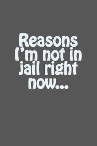 Cover of Reasons I'm Not in Jail Right Now...