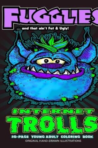 Cover of Fugglies Internet Trolls Coloring Book ... and that ain't Fat & Ugly!