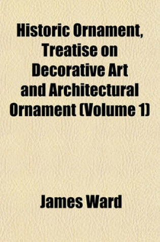 Cover of Historic Ornament, Treatise on Decorative Art and Architectural Ornament (Volume 1)