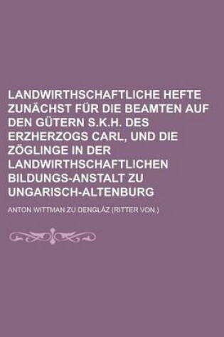 Cover of Landwirthschaftliche Hefte Zunachst Fur Die Beamten Auf Den Gutern S.K.H. Des Erzherzogs Carl, Und Die Zoglinge in Der Landwirthschaftlichen Bildungs-