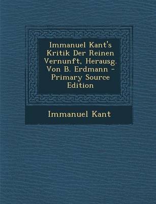 Book cover for Immanuel Kant's Kritik Der Reinen Vernunft, Herausg. Von B. Erdmann