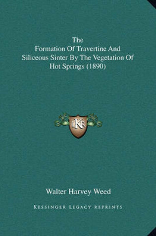 Cover of The Formation of Travertine and Siliceous Sinter by the Vegetation of Hot Springs (1890)