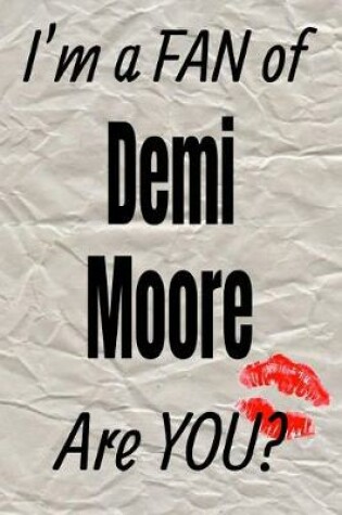 Cover of I'm a Fan of Demi Moore Are You? Creative Writing Lined Journal