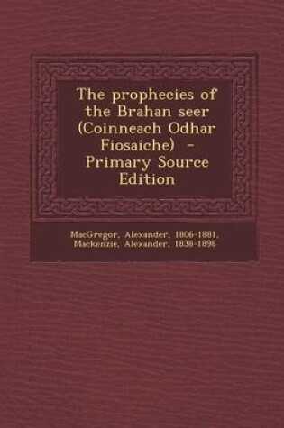 Cover of The Prophecies of the Brahan Seer (Coinneach Odhar Fiosaiche) - Primary Source Edition