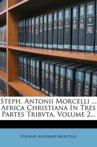 Cover of Steph. Antonii Morcelli ... Africa Christiana in Tres Partes Tribvta, Volume 2...