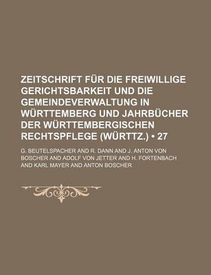 Book cover for Zeitschrift Fur Die Freiwillige Gerichtsbarkeit Und Die Gemeindeverwaltung in Wurttemberg Und Jahrbucher Der Wurttembergischen Rechtspflege (Wurttz.) (27)