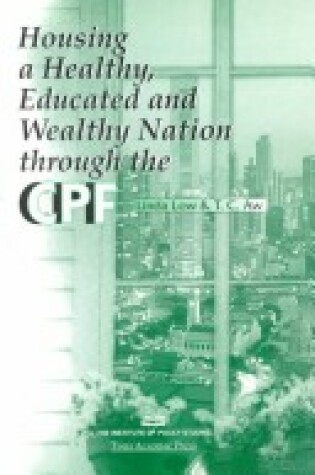 Cover of Housing a Healthy, Educated and Wealthy Nation Through the CPF