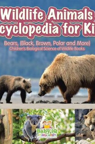 Cover of Wildlife Animals Encyclopedia for Kids - Bears, (Black, Brown, Polar and More) - Children's Biological Science of Wildlife Books