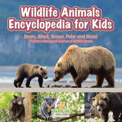 Book cover for Wildlife Animals Encyclopedia for Kids - Bears, (Black, Brown, Polar and More) - Children's Biological Science of Wildlife Books