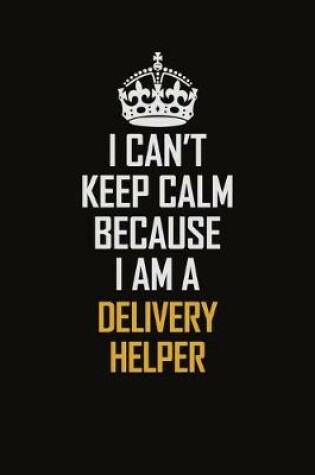 Cover of I Can't Keep Calm Because I Am A Delivery Helper