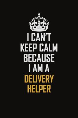 Book cover for I Can't Keep Calm Because I Am A Delivery Helper