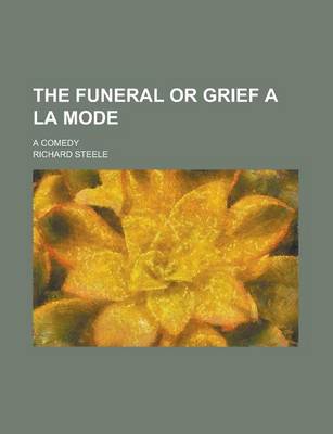 Book cover for The Funeral or Grief a la Mode; A Comedy