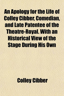 Book cover for An Apology for the Life of Colley Cibber, Comedian, and Late Patentee of the Theatre-Royal. with an Historical View of the Stage During His Own