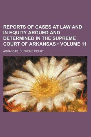 Cover of Reports of Cases at Law and in Equity Argued and Determined in the Supreme Court of Arkansas (Volume 11)