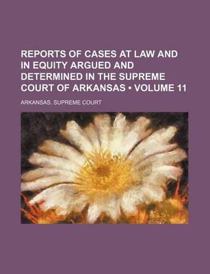 Book cover for Reports of Cases at Law and in Equity Argued and Determined in the Supreme Court of Arkansas (Volume 11)