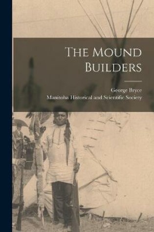 Cover of The Mound Builders [microform]