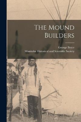 Book cover for The Mound Builders [microform]