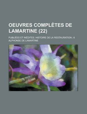 Book cover for Oeuvres Completes de Lamartine; Publiees Et Inedites. Histoire de La Restauration; 6 (22)