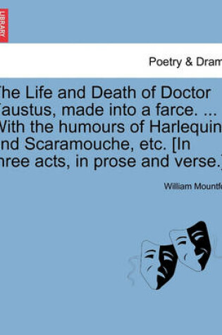 Cover of The Life and Death of Doctor Faustus, Made Into a Farce. ... with the Humours of Harlequin and Scaramouche, Etc. [In Three Acts, in Prose and Verse.]