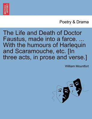 Book cover for The Life and Death of Doctor Faustus, Made Into a Farce. ... with the Humours of Harlequin and Scaramouche, Etc. [In Three Acts, in Prose and Verse.]