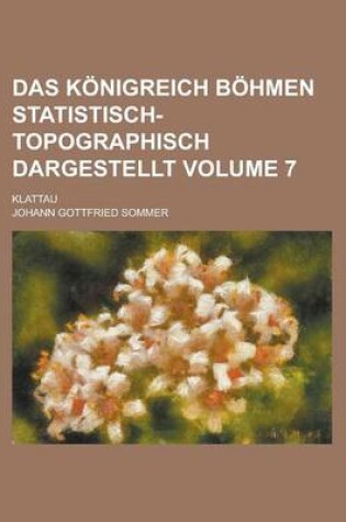 Cover of Das Konigreich Bohmen Statistisch-Topographisch Dargestellt; Klattau Volume 7