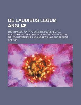 Book cover for de Laudibus Legum Angliae; The Translation Into English, Published A.D. MDCCLXXV, and the Original Latin Text, with Notes