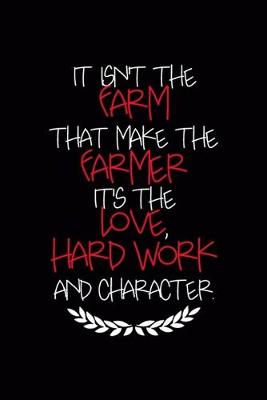 Book cover for It Isn't The Farm That Makes The Farmer It's The Love, Hard Work And Character.