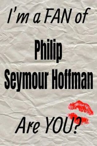 Cover of I'm a Fan of Philip Seymour Hoffmanare You? Creative Writing Lined Journal