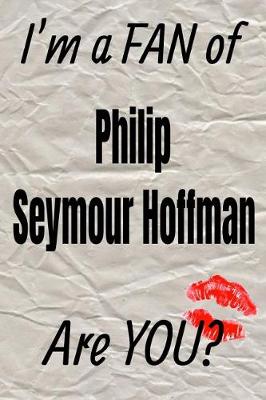 Cover of I'm a Fan of Philip Seymour Hoffmanare You? Creative Writing Lined Journal