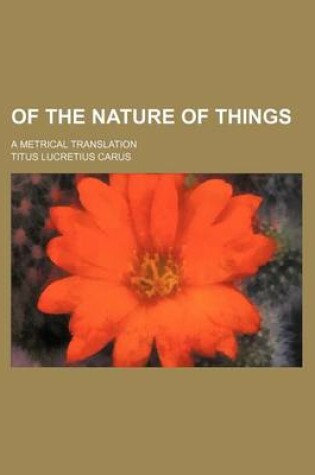 Cover of Of the Nature of Things; A Metrical Translation