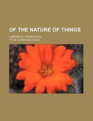 Book cover for Of the Nature of Things; A Metrical Translation