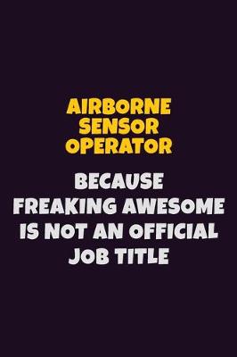 Book cover for Airborne Sensor Operator, Because Freaking Awesome Is Not An Official Job Title