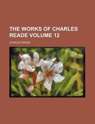 Book cover for The Works of Charles Reade Volume 12