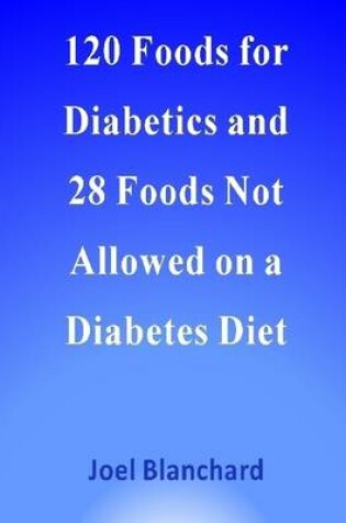 Cover of 120 Foods for Diabetics and 28 Foods Not Allowed on a Diabetes Diet