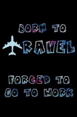 Cover of Born to travel forced to go to work