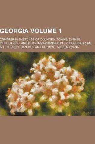 Cover of Georgia; Comprising Sketches of Counties, Towns, Events, Institutions, and Persons Arranged in Cyclopedic Form ... Volume 1