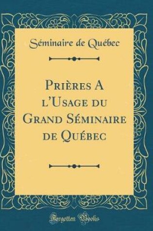 Cover of Prieres a l'Usage Du Grand Seminaire de Quebec (Classic Reprint)