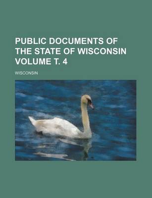 Book cover for Public Documents of the State of Wisconsin Volume . 4