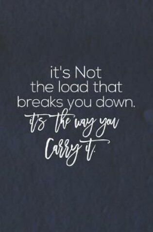 Cover of It S Not The Load That Break You Down. It S The Way You Carry It