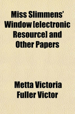 Cover of Miss Slimmens' Window [Electronic Resource] and Other Papers