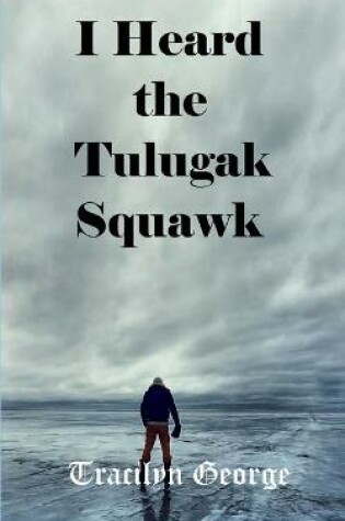 Cover of I Heard the Tulugak Squawk