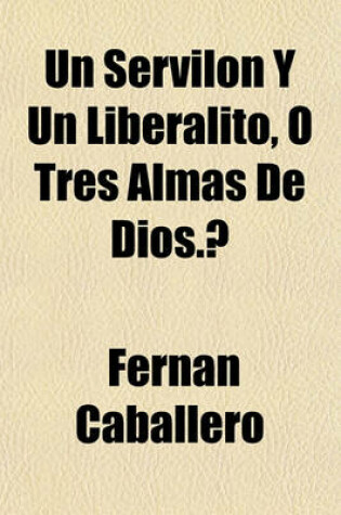 Cover of Un Servilon y Un Liberalito, O Tres Almas de Dios.