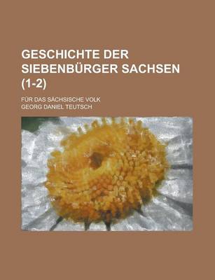 Book cover for Geschichte Der Siebenburger Sachsen (1-2); Fur Das Sachsische Volk