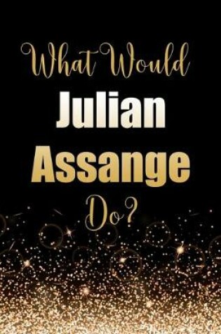 Cover of What Would Julian Assange Do?