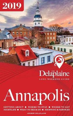 Book cover for Annapolis - The Delaplaine 2019 Long Weekend Guide