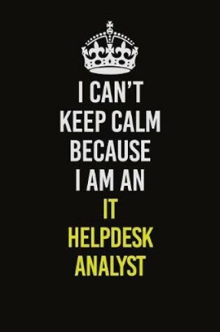 Cover of I Can't Keep Calm Because I Am An IT Helpdesk Analyst