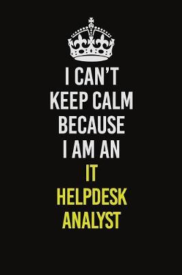 Book cover for I Can't Keep Calm Because I Am An IT Helpdesk Analyst